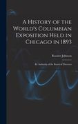 A History of the World's Columbian Exposition Held in Chicago in 1893; by Authority of the Board of Directors (en Inglés)