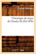 Chronique Du Règne de Charles IX (Éd.1890) (en Francés)