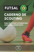 Futsal. Caderno de Scouting: Para registrar os dados dos jogadores observados (in Portuguese)