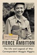 Fierce Ambition: The Life and Legend of war Correspondent Maggie Higgins (en Inglés)