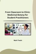 From Classroom to Clinic: Medicinal Botany for Student Practitioners (en Inglés)