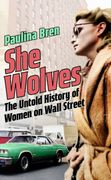 She Wolves: The Untold History of Women on Wall Street (en Inglés)
