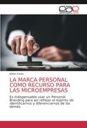 La Marca Personal Como Recurso Para las Microempresas: Es Indispensable Usar un Personal Branding Para así Reflejar el Espíritu de Identificarnos y Diferenciarnos de los Demás (in Spanish)