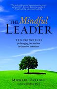 The Mindful Leader: Awakening Your Natural Management Skills Through Mindfulness Meditation: Ten Principles for Bringing out the Best in Ourselves and Others (en Inglés)