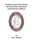 The Birth of Jesus Christ Through the Eyes and Ears of My Great Uncle Sylvester the Mouse (en Inglés)