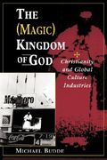 the magic kingdom of god: christianity and global culture industries