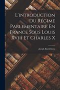 L'introduction du Régime Parlementaire en France Sous Louis Xviii et Charles x (en Francés)