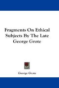 fragments on ethical subjects by the late george grote (en Inglés)