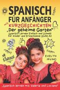 Spanisch für Anfänger mit Kurzgeschichten: Der geheime Garten: Spanisch Lernen Einfach und Schnell für Kinder und Erwachsene Stufe A2 (en Alemán)