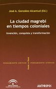 La Ciudad Magrebi en Tiempos Coloniales: Invencion, Conquista y t Ransformacion
