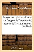 Analyse Des Opinions Diverses Sur L'Origine de L'Imprimerie, Lue a la Seance de L'Institut National (Generalites) (French Edition)