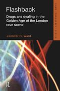 Flashback: Drugs and Dealing in the Golden age of the London Rave Scene (Routledge Advances in Ethnography) 