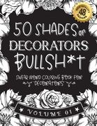 50 Shades of decorators Bullsh*t: Swear Word Coloring Book For decorators: Funny gag gift for decorators w/ humorous cusses & snarky sayings decorator