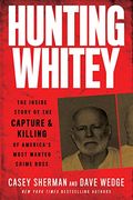 Hunting Whitey: The Inside Story of the Capture & Killing of America's Most Wanted Crime Boss (en Inglés)
