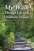 My Walk Through Life with Childhood Trauma: Growing Up as an Adult with Childhood Trauma (en Inglés)