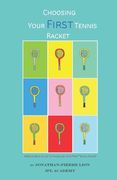 A Beginner's Guide to Choosing Your First Tennis Racket: The Ultimate Characteristics Focused Research Book to Choose the Perfect First Racket to Star (en Inglés)
