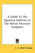 a guide to the egyptian galleries in the british museum: sculpture (en Inglés)
