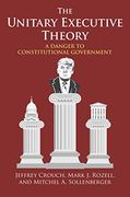 The Unitary Executive Theory: A Danger to Constitutional Government 