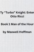 Ty "Turbo" Knight. Enter Otto Ricci Book 1 Man of the Hour (en Inglés)
