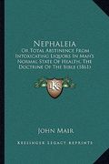 nephaleia: or total abstinence from intoxicating liquors in man's normal state of health, the doctrine of the bible (1861) (en Inglés)