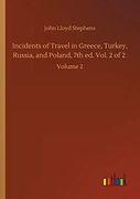 Incidents of Travel in Greece, Turkey, Russia, and Poland, 7th ed. Vol. 2 of 2: Volume 2