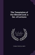 The Temptation of Our Blessed Lord. a Ser. of Lectures (en Inglés)