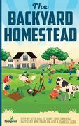 The Backyard Homestead: Step-By-Step Guide To Start Your Own Self-Sufficient Mini Farm On Just A Quarter Acre (en Inglés)