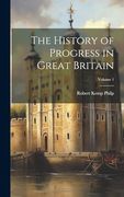 The History of Progress in Great Britain; Volume 1 (en Inglés)