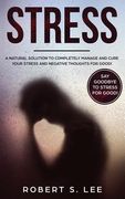Stress: A Natural Solution to Completely Manage and Cure your Stress and Negative Thoughts for Good! (en Inglés)