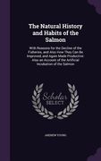 The Natural History and Habits of the Salmon: With Reasons for the Decline of the Fisheries, and Also How They Can Be Improved, and Again Made Product (en Inglés)