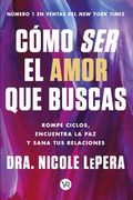Como ser el Amor que Buscas Rompe Ciclos Encuentra la paz y Sana tus Relaciones