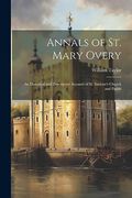 Annals of st. Mary Overy: An Historical and Descriptive Account of st. Saviour's Church and Parish (en Inglés)