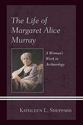 The Life of Margaret Alice Murray: A Woman’S Work in Archaeology (en Inglés)