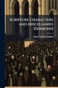 Scripture Characters and Miscellanies [Sermons] (en Inglés)