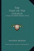 the state of the church: a plea for more prayer (1912) (en Inglés)