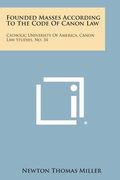 Founded Masses According to the Code of Canon Law: Catholic University of America, Canon Law Studies, No. 34 (en Inglés)