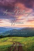 The Ancient Pathways of Heaven: A Journey Into the Unseen Realm (en Inglés)