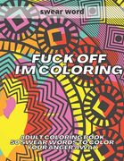 Fuck Off I'm Coloring: Adult Coloring Book 50 Swear Words to Color Your Anger Away (en Inglés)