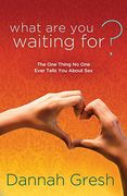 What are you Waiting For? The one Thing no one Ever Tells you About sex