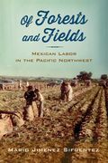 Of Forests and Fields: Mexican Labor in the Pacific Northwest (en Inglés)