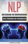 Nlp - Einflussnahme Und Überredungskunst. Überzeugen, Beeinflussen Und Manipulieren Unter Verwendung Von Sprachmustern Und Nlp-Techniken (en Alemán)