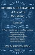 History and Biography II - A Friend in the Library: Volume V - A Practical Guide to the Writings of Ralph Waldo Emerson, Nathaniel Hawthorne, Henry Wa (en Inglés)