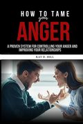 How to Tame Your Anger: A Proven System for Controlling Your Anger and Improving Your Relationships (en Inglés)