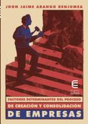 Factores Determinantes del Proceso de Creaciã³N y Consolidaciã³N de Empresas de Jhon Jaime Arango Benjumea(Ediciones Universidad Cooperativa de Colombia)