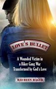 Love's Bullet: A Wounded Victim in a Biker Gang War Transformed by God's Love (en Inglés)