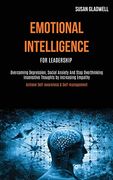 Emotional Intelligence for Leadership: Overcoming Depression, Social Anxiety and Stop Overthinking Insensitive Thoughts by Increasing Empathy (Achieve Self-Awareness & Self-Management) (en Inglés)