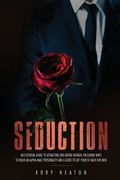 Seduction: An Essential Guide to Attracting and Dating Women, Including Ways to Build an Alpha Male Personality and a Guide to Ge (en Inglés)
