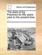 the state of the palatines for fifty years past to this present time. ...