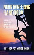 Mountaineering Handbook: 101 Tips and Tricks Pocket Guide to Climbing Even the Highest Mountain (en Inglés)