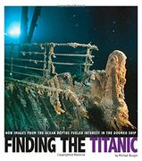 Finding the Titanic: How Images from the Ocean Depths Fueled Interest in the Doomed Ship (Captured Science History)